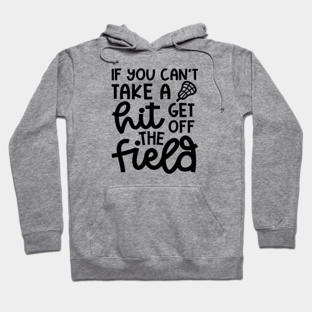 If You Can’t Take A Hit Get Off The Field Lacrosse Funny Hoodie by GlimmerDesigns